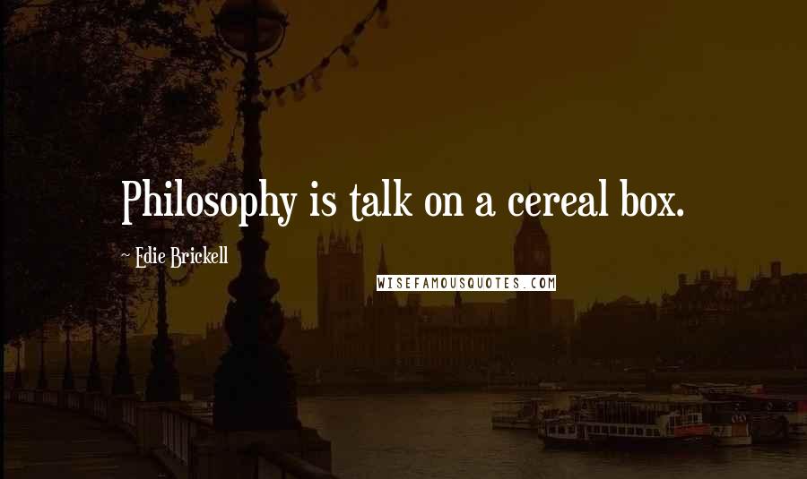 Edie Brickell Quotes: Philosophy is talk on a cereal box.