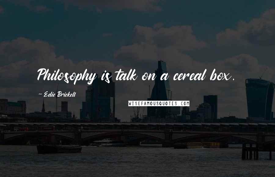 Edie Brickell Quotes: Philosophy is talk on a cereal box.