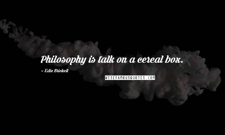 Edie Brickell Quotes: Philosophy is talk on a cereal box.