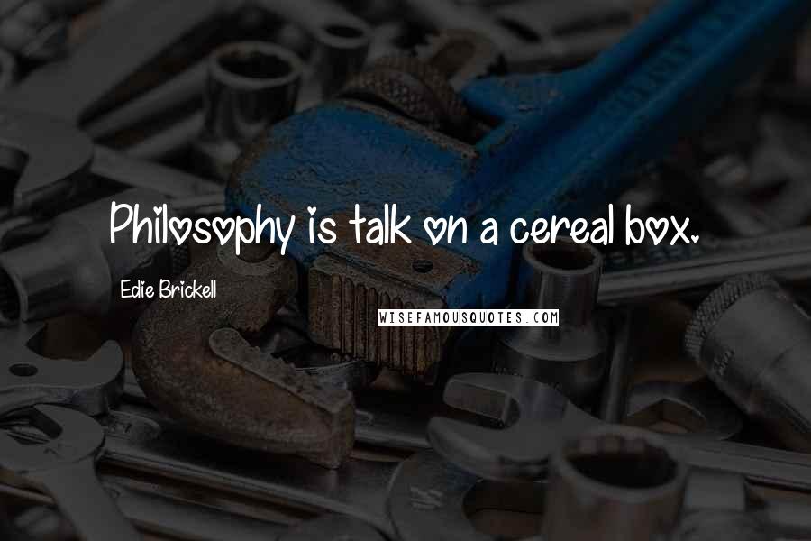 Edie Brickell Quotes: Philosophy is talk on a cereal box.