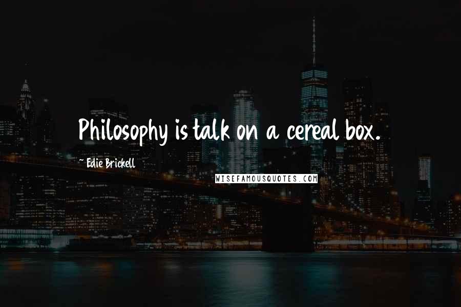 Edie Brickell Quotes: Philosophy is talk on a cereal box.