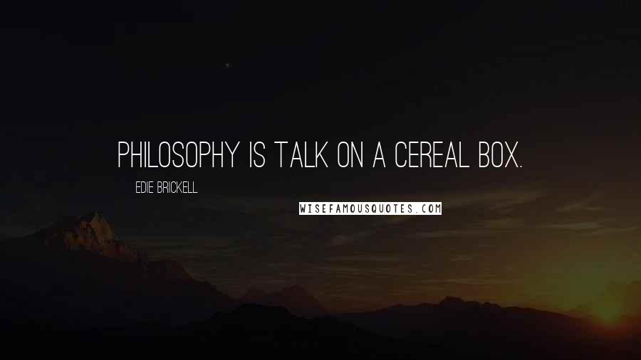 Edie Brickell Quotes: Philosophy is talk on a cereal box.