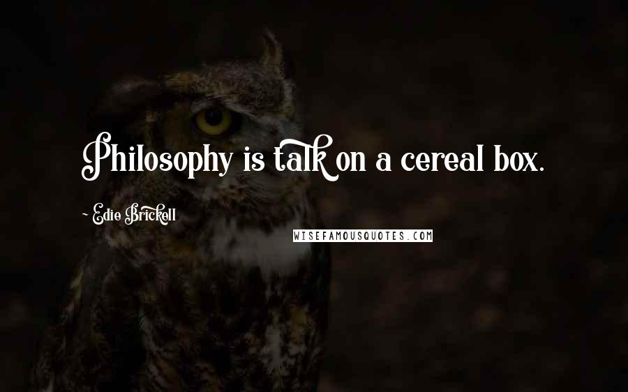 Edie Brickell Quotes: Philosophy is talk on a cereal box.