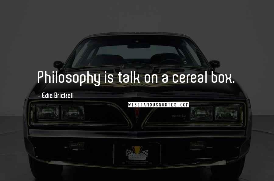 Edie Brickell Quotes: Philosophy is talk on a cereal box.