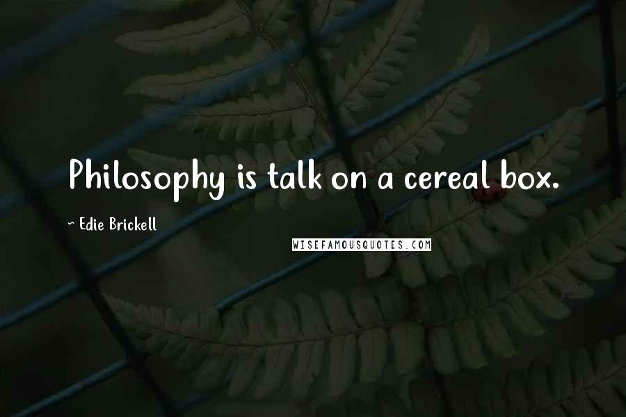 Edie Brickell Quotes: Philosophy is talk on a cereal box.