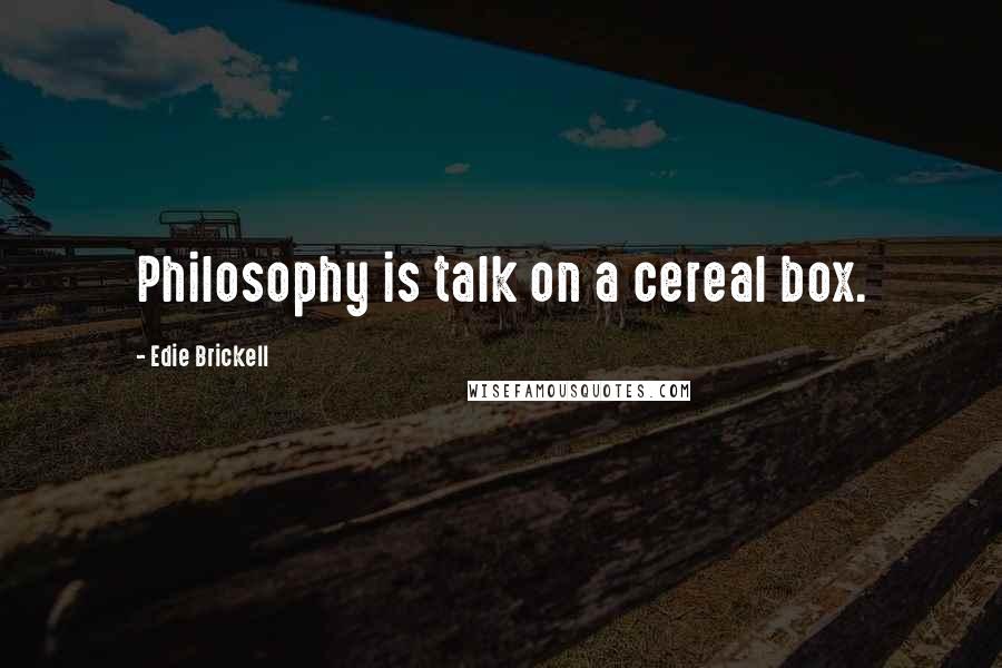 Edie Brickell Quotes: Philosophy is talk on a cereal box.