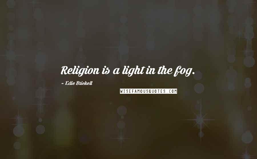 Edie Brickell Quotes: Religion is a light in the fog.