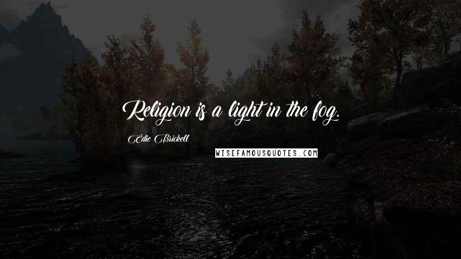 Edie Brickell Quotes: Religion is a light in the fog.