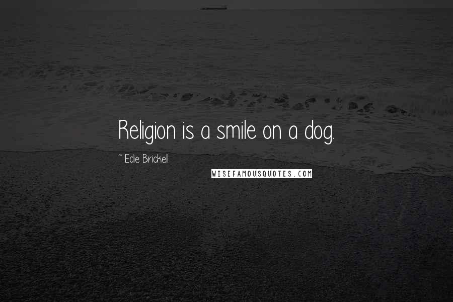 Edie Brickell Quotes: Religion is a smile on a dog.