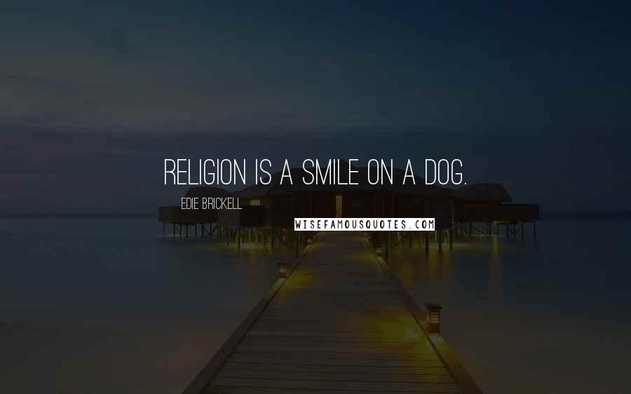 Edie Brickell Quotes: Religion is a smile on a dog.