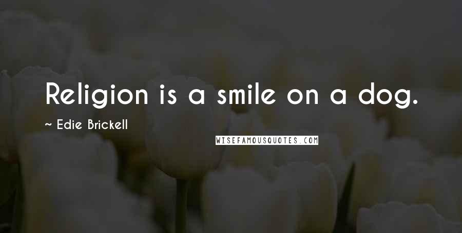 Edie Brickell Quotes: Religion is a smile on a dog.