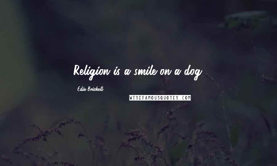 Edie Brickell Quotes: Religion is a smile on a dog.