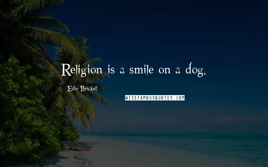 Edie Brickell Quotes: Religion is a smile on a dog.