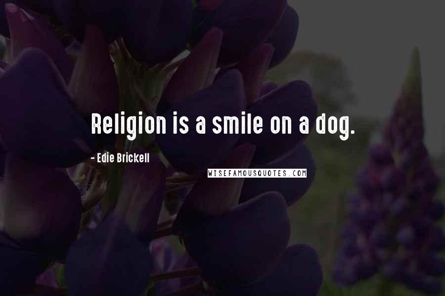 Edie Brickell Quotes: Religion is a smile on a dog.