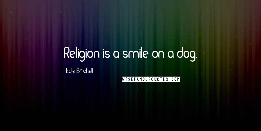 Edie Brickell Quotes: Religion is a smile on a dog.