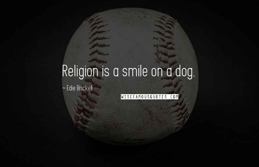 Edie Brickell Quotes: Religion is a smile on a dog.