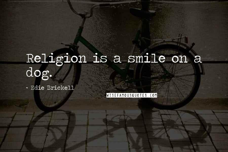 Edie Brickell Quotes: Religion is a smile on a dog.