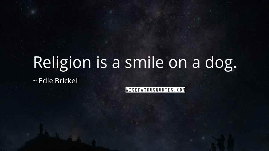 Edie Brickell Quotes: Religion is a smile on a dog.