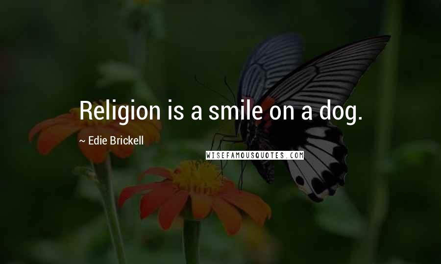 Edie Brickell Quotes: Religion is a smile on a dog.