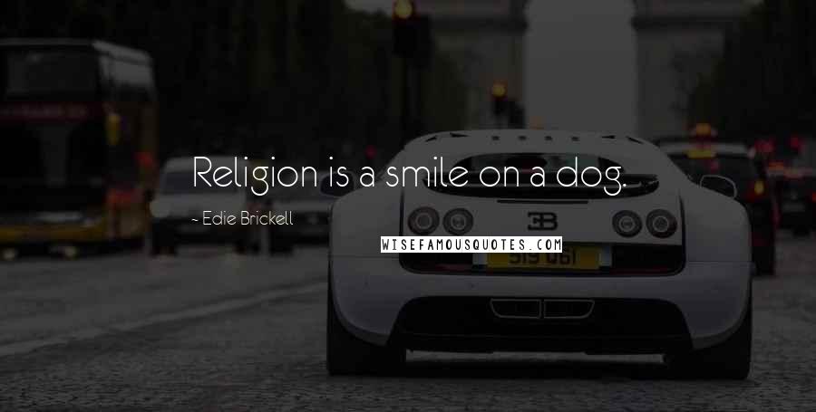 Edie Brickell Quotes: Religion is a smile on a dog.