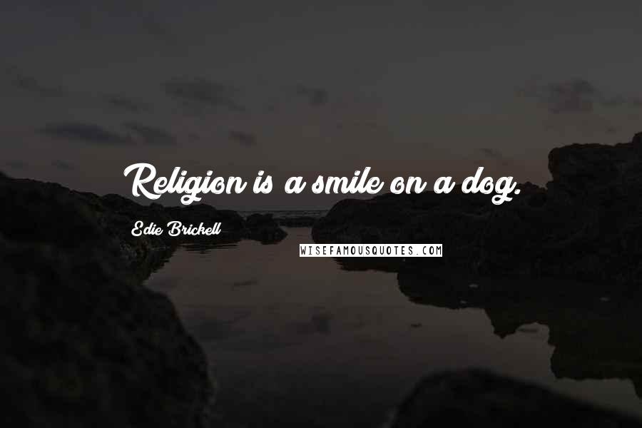 Edie Brickell Quotes: Religion is a smile on a dog.