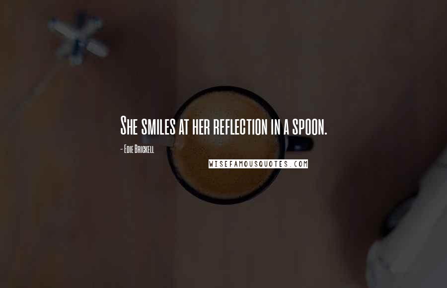 Edie Brickell Quotes: She smiles at her reflection in a spoon.