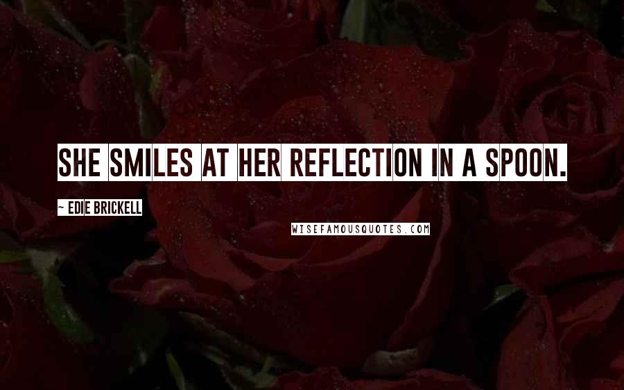 Edie Brickell Quotes: She smiles at her reflection in a spoon.