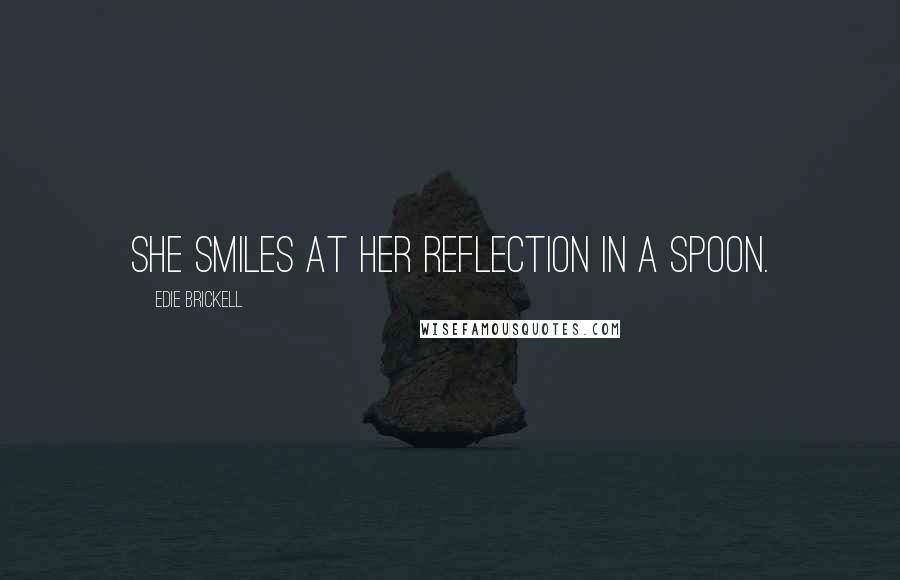 Edie Brickell Quotes: She smiles at her reflection in a spoon.