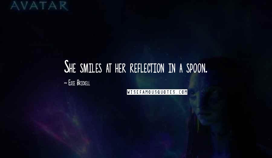 Edie Brickell Quotes: She smiles at her reflection in a spoon.