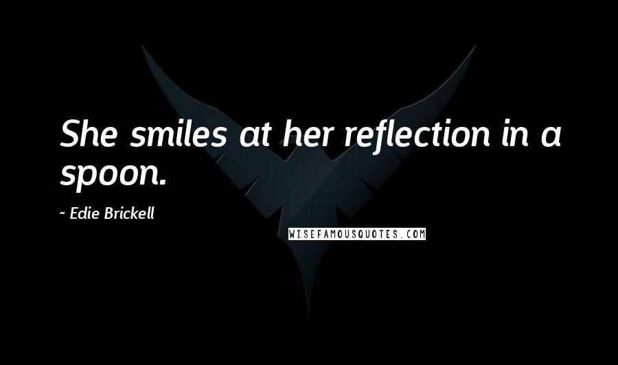Edie Brickell Quotes: She smiles at her reflection in a spoon.