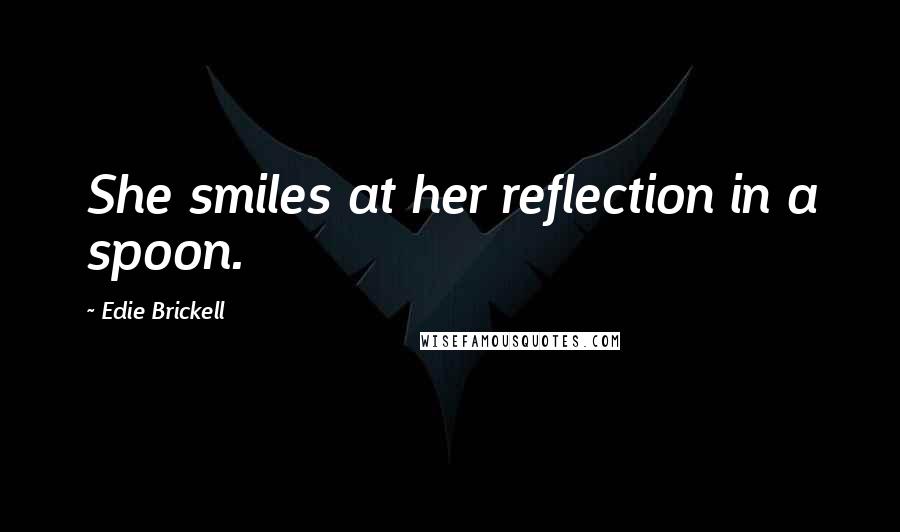 Edie Brickell Quotes: She smiles at her reflection in a spoon.