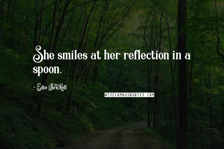 Edie Brickell Quotes: She smiles at her reflection in a spoon.