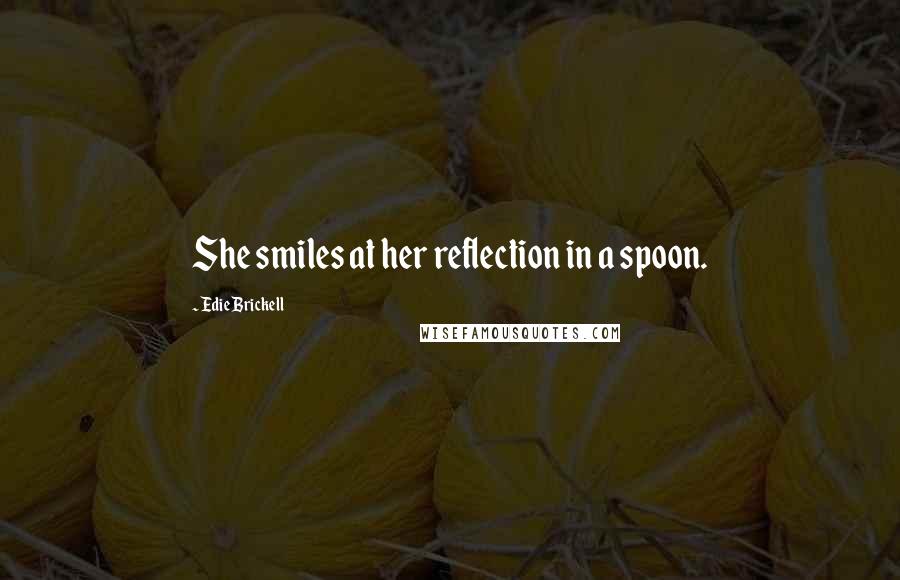 Edie Brickell Quotes: She smiles at her reflection in a spoon.