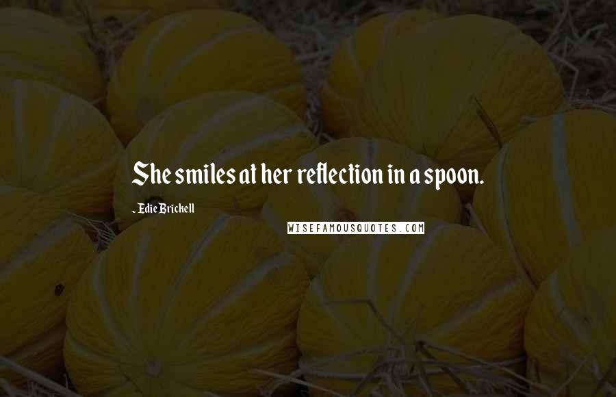 Edie Brickell Quotes: She smiles at her reflection in a spoon.