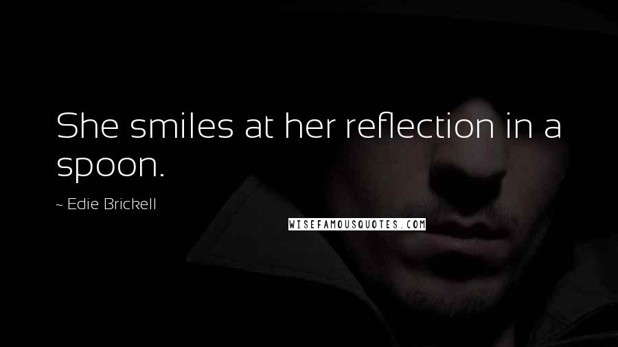 Edie Brickell Quotes: She smiles at her reflection in a spoon.