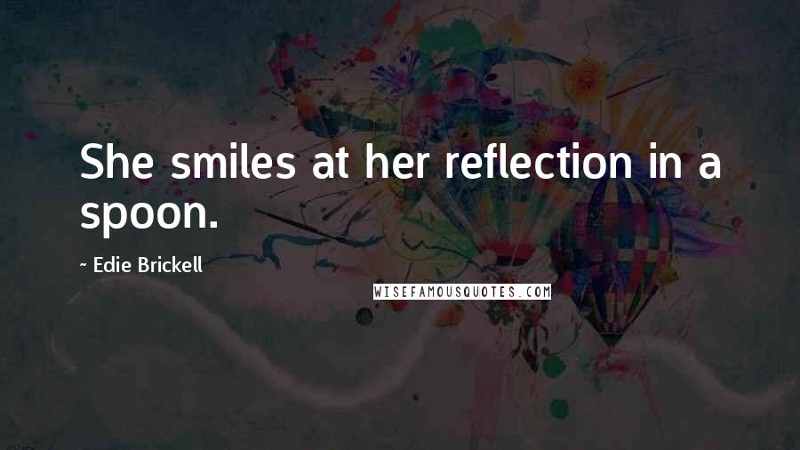 Edie Brickell Quotes: She smiles at her reflection in a spoon.