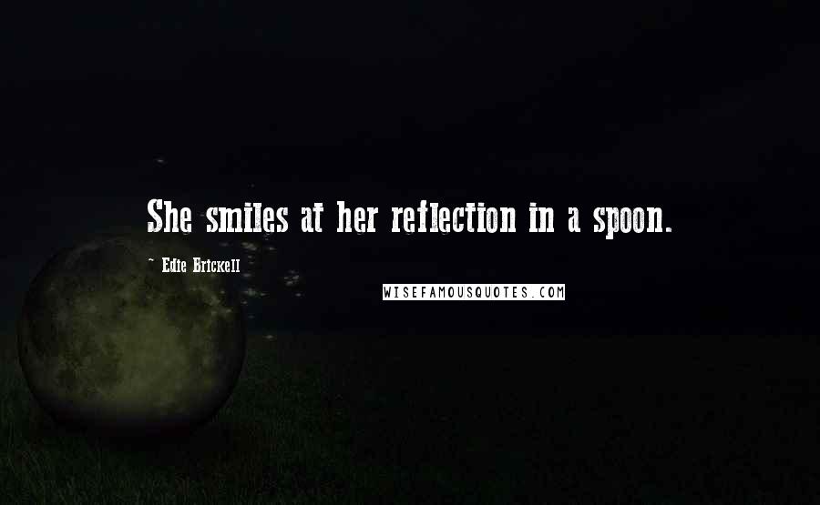 Edie Brickell Quotes: She smiles at her reflection in a spoon.