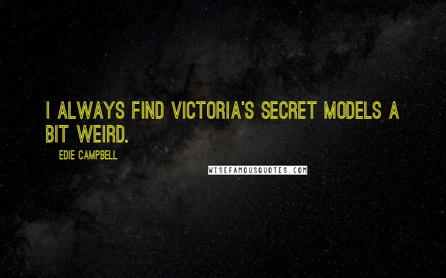 Edie Campbell Quotes: I always find Victoria's Secret models a bit weird.