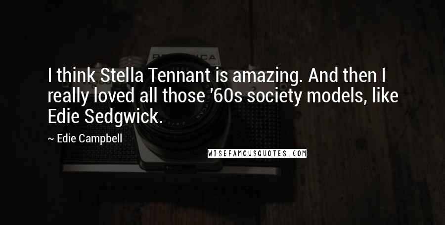 Edie Campbell Quotes: I think Stella Tennant is amazing. And then I really loved all those '60s society models, like Edie Sedgwick.