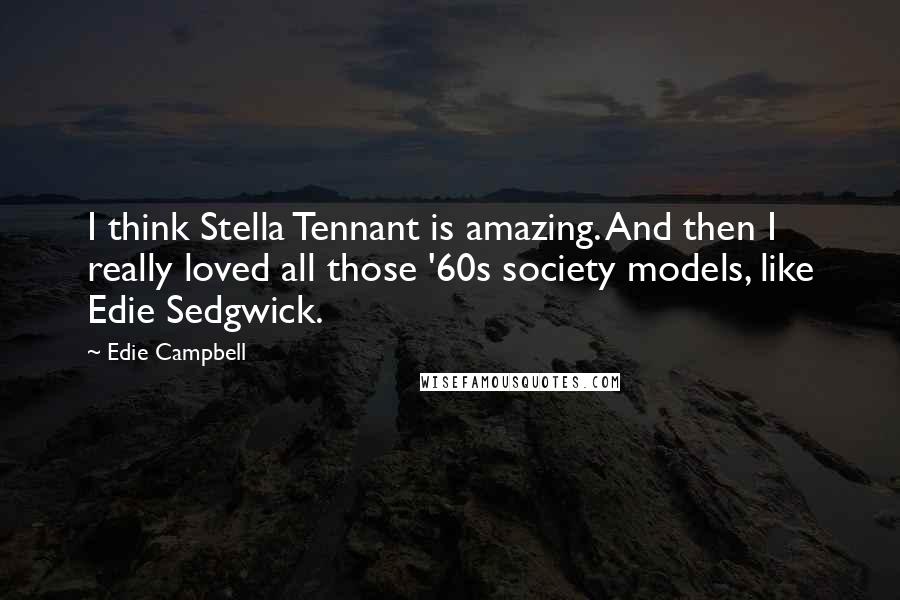 Edie Campbell Quotes: I think Stella Tennant is amazing. And then I really loved all those '60s society models, like Edie Sedgwick.
