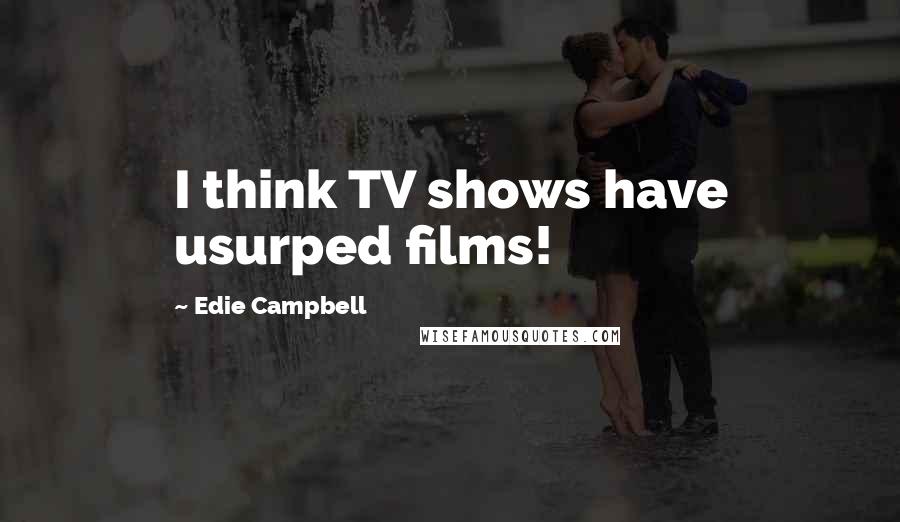 Edie Campbell Quotes: I think TV shows have usurped films!