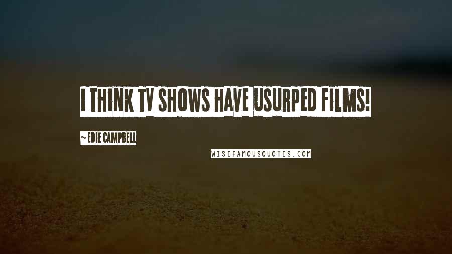 Edie Campbell Quotes: I think TV shows have usurped films!