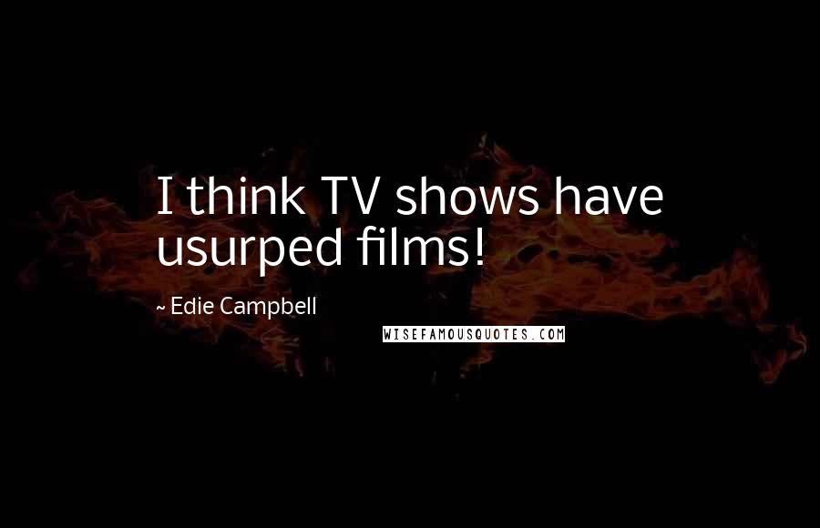 Edie Campbell Quotes: I think TV shows have usurped films!