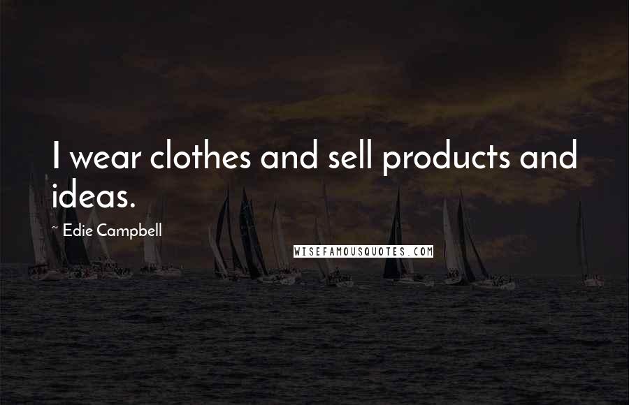 Edie Campbell Quotes: I wear clothes and sell products and ideas.