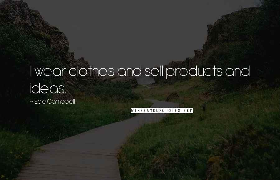 Edie Campbell Quotes: I wear clothes and sell products and ideas.