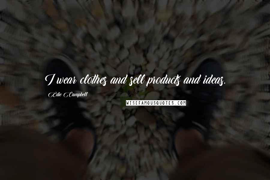 Edie Campbell Quotes: I wear clothes and sell products and ideas.