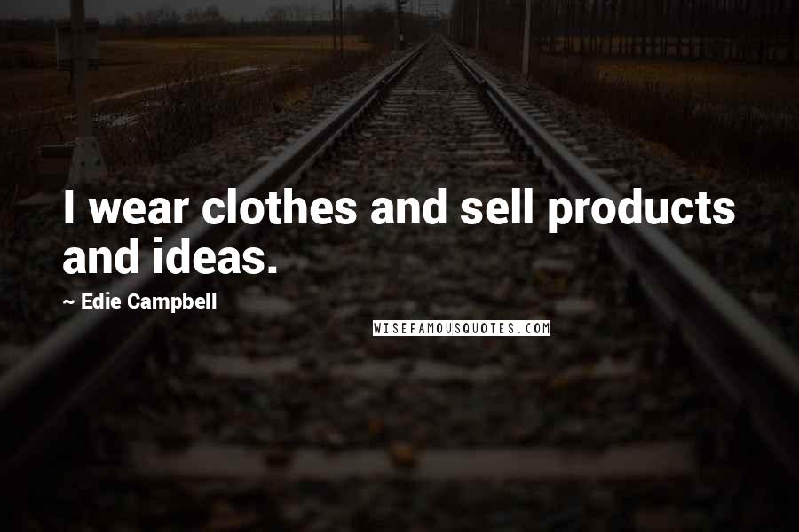 Edie Campbell Quotes: I wear clothes and sell products and ideas.