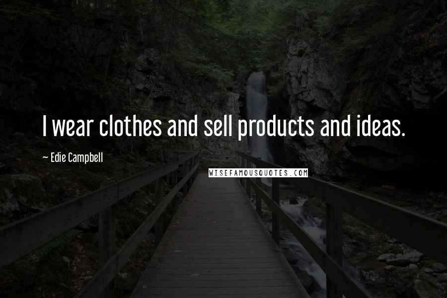 Edie Campbell Quotes: I wear clothes and sell products and ideas.