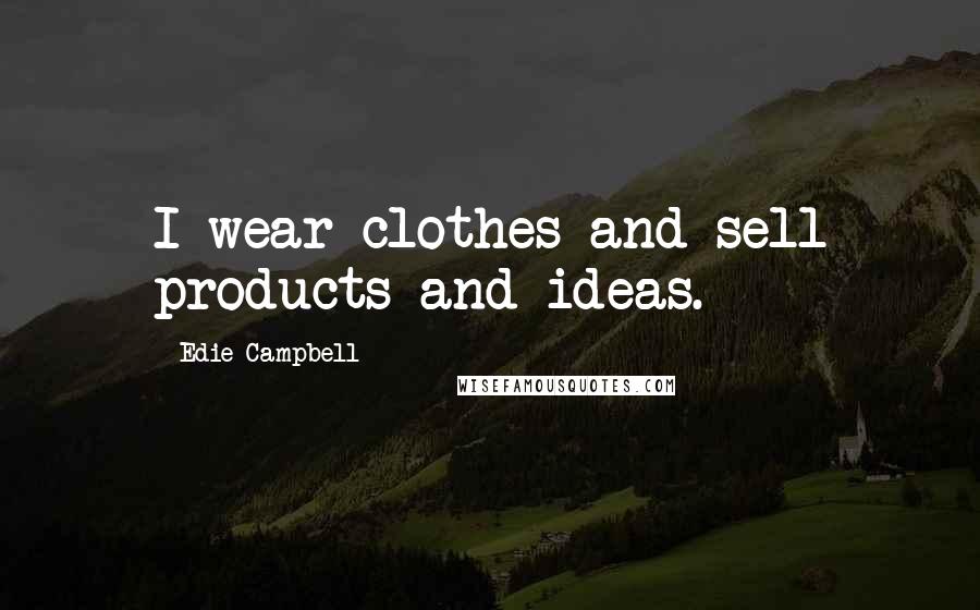 Edie Campbell Quotes: I wear clothes and sell products and ideas.