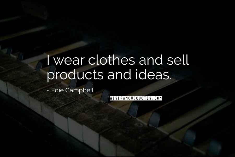 Edie Campbell Quotes: I wear clothes and sell products and ideas.